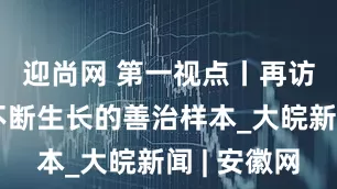 迎尚网 第一视点丨再访后陈：不断生长的善治样本_大皖新闻 | 安徽网