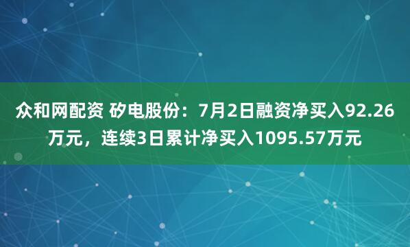 众和网配资 矽电股份：7月2日融资净买入92.26万元，连续3日累计净买入1095.57万元
