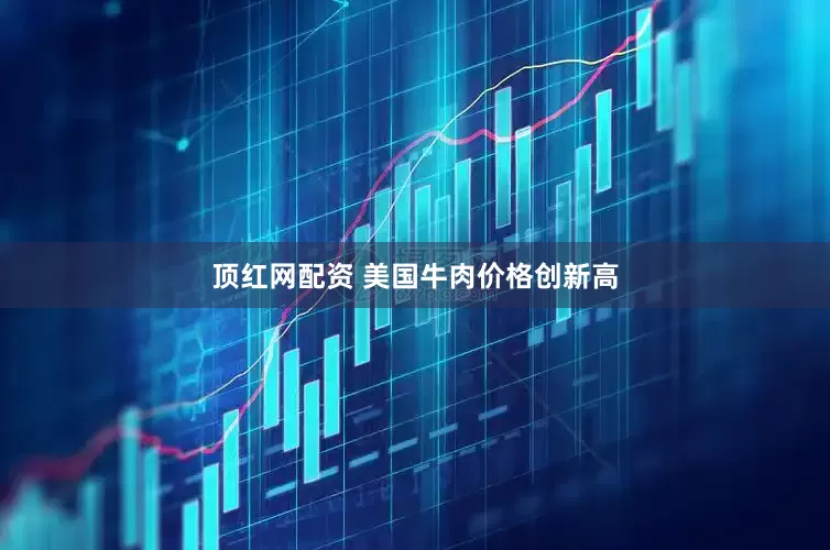 顶红网配资 美国牛肉价格创新高